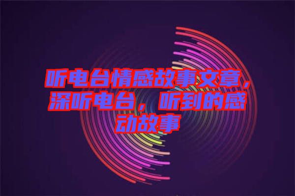 聽電臺(tái)情感故事文章，深聽電臺(tái)，聽到的感動(dòng)故事