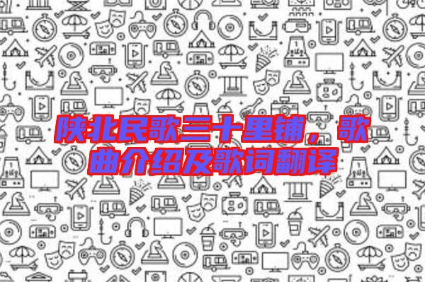 陜北民歌三十里鋪，歌曲介紹及歌詞翻譯