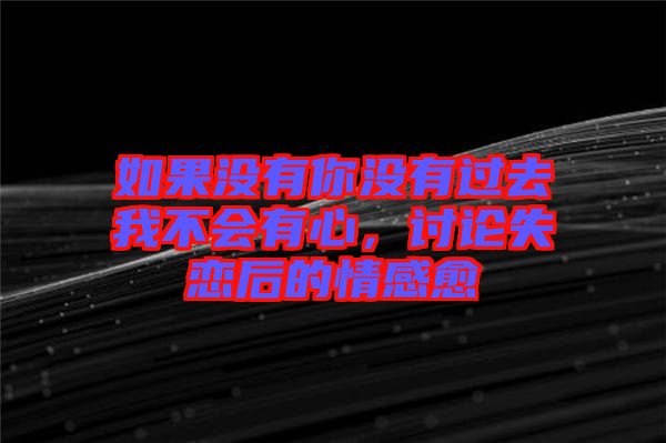 如果沒有你沒有過去我不會有心，討論失戀后的情感愈