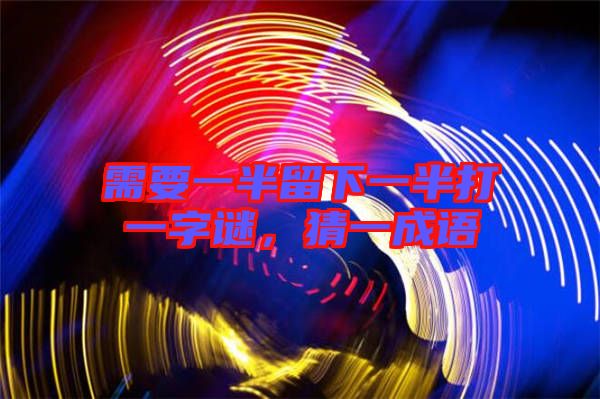 需要一半留下一半打一字謎，猜一成語