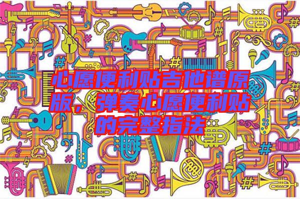 心愿便利貼吉他譜原版，彈奏心愿便利貼的完整指法