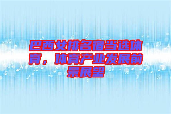 巴西女排名宿當(dāng)選體育，體育產(chǎn)業(yè)發(fā)展前景展望