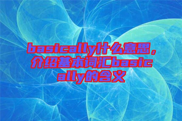 basically什么意思，介紹基本詞匯basically的含義