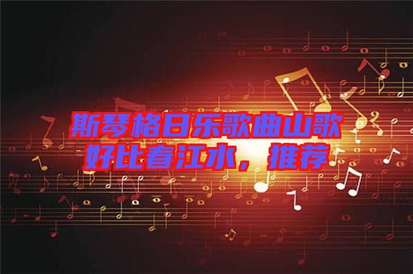 斯琴格日樂(lè)歌曲山歌好比春江水，推薦