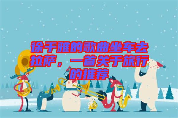 徐千雅的歌曲坐車去拉薩，一首關于旅行的推薦