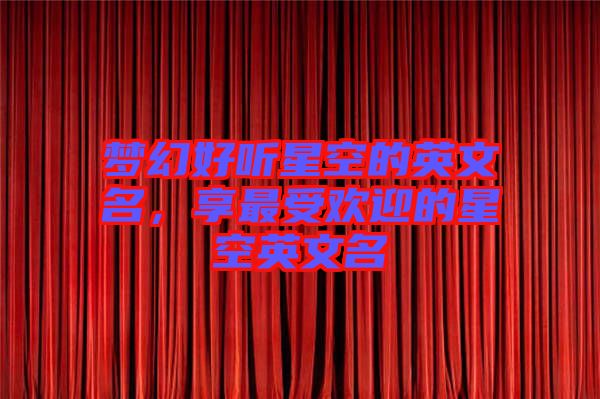 夢(mèng)幻好聽星空的英文名，享最受歡迎的星空英文名