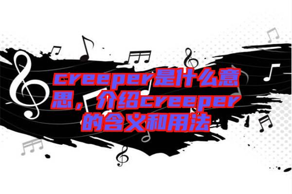 creeper是什么意思，介紹creeper的含義和用法