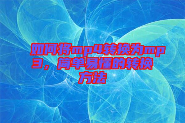 如何將mp4轉(zhuǎn)換為mp3，簡(jiǎn)單易懂的轉(zhuǎn)換方法