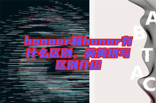 honour和honor有什么區(qū)別，英美拼寫(xiě)區(qū)別介紹