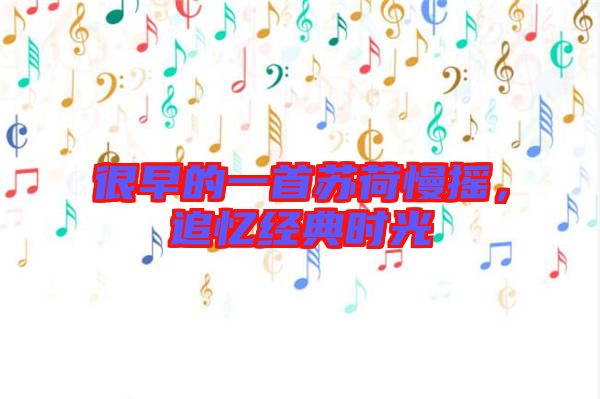 很早的一首蘇荷慢搖，追憶經(jīng)典時(shí)光