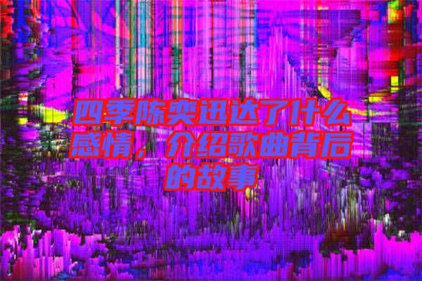 四季陳奕迅達(dá)了什么感情，介紹歌曲背后的故事