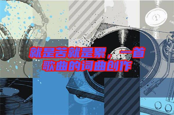 就是苦就是累，一首歌曲的詞曲創(chuàng)作