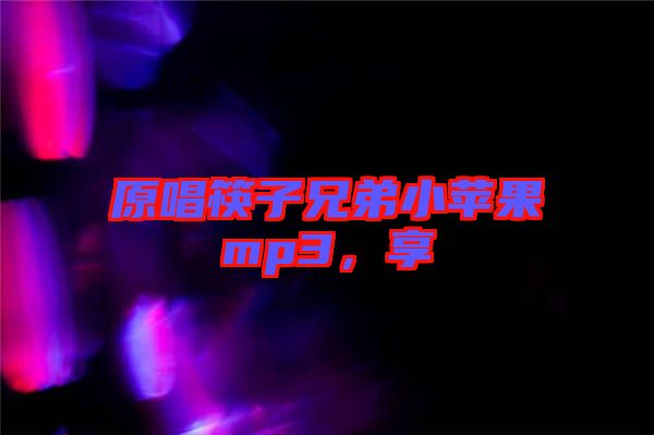 原唱筷子兄弟小蘋果mp3，享