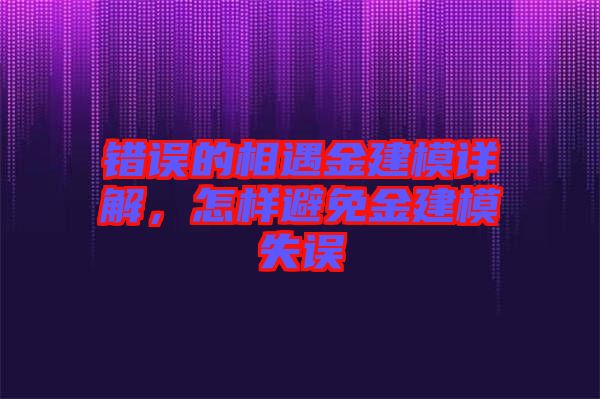 錯誤的相遇金建模詳解，怎樣避免金建模失誤