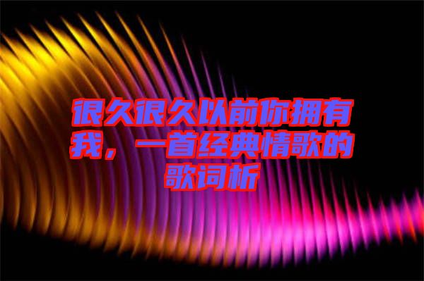 很久很久以前你擁有我，一首經(jīng)典情歌的歌詞析