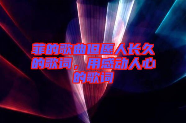 菲的歌曲但愿人長久的歌詞，用感動(dòng)人心的歌詞