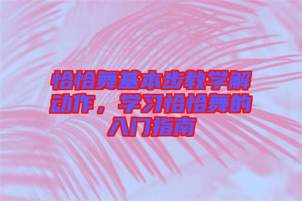 恰恰舞基本步教學(xué)解動(dòng)作，學(xué)習(xí)恰恰舞的入門指南