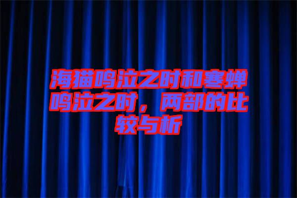 海貓鳴泣之時(shí)和寒蟬鳴泣之時(shí)，兩部的比較與析