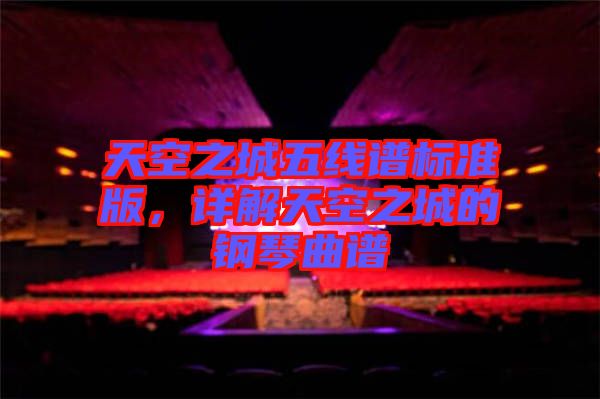 天空之城五線譜標(biāo)準(zhǔn)版，詳解天空之城的鋼琴曲譜
