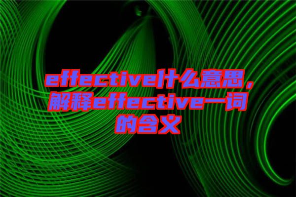 effective什么意思，解釋effective一詞的含義