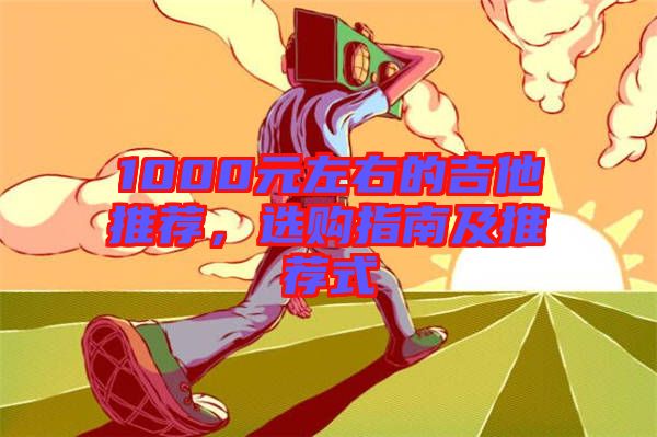 1000元左右的吉他推薦，選購指南及推薦式