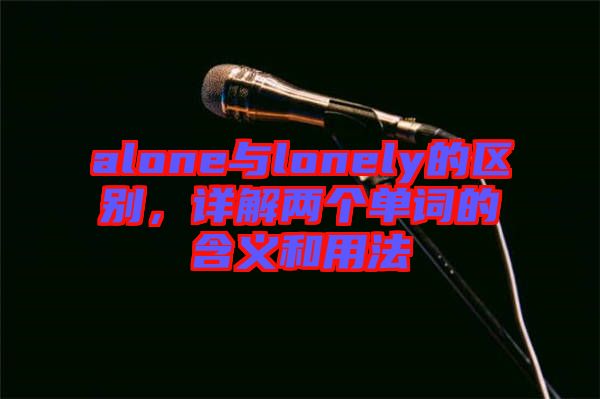 alone與lonely的區(qū)別，詳解兩個單詞的含義和用法