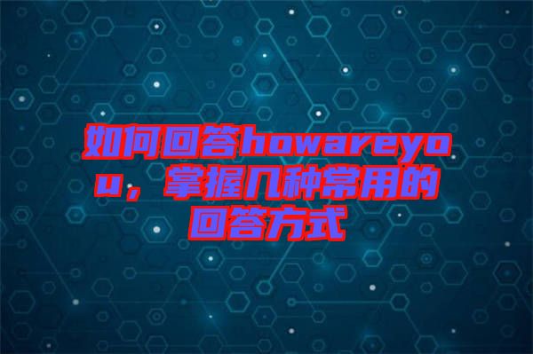 如何回答howareyou，掌握幾種常用的回答方式