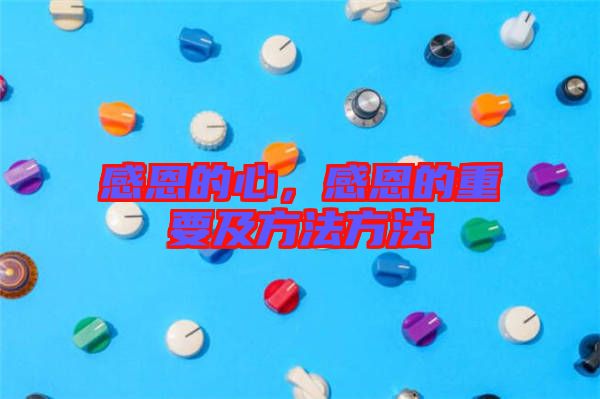 感恩的心，感恩的重要及方法方法