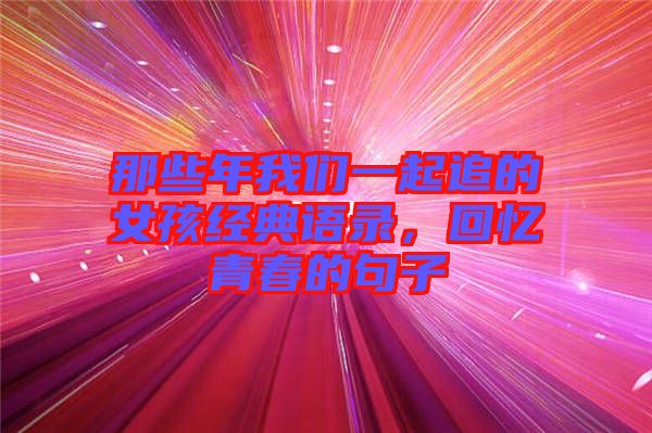 那些年我們一起追的女孩經(jīng)典語錄，回憶青春的句子