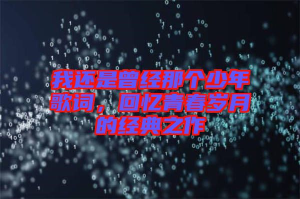 我還是曾經(jīng)那個(gè)少年歌詞，回憶青春歲月的經(jīng)典之作