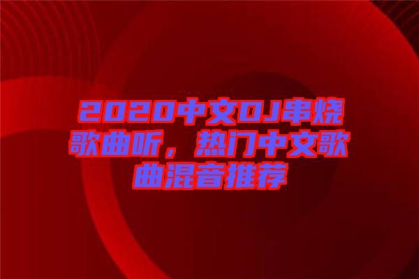 2020中文DJ串燒歌曲聽，熱門中文歌曲混音推薦