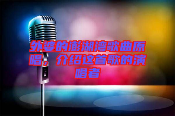 外婆的澎湖灣歌曲原唱，介紹這首歌的演唱者