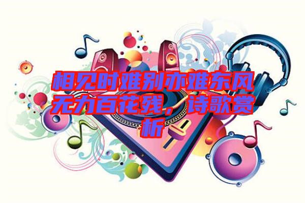 相見時(shí)難別亦難東風(fēng)無力百花殘，詩歌賞析