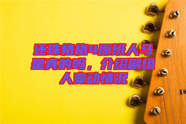 還珠格格4原班人馬是真的嗎，介紹劇組人變動情況