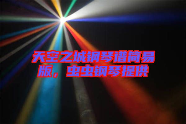 天空之城鋼琴譜簡(jiǎn)易版，蟲(chóng)蟲(chóng)鋼琴提供