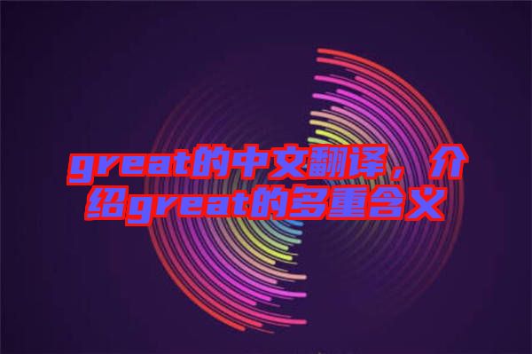 great的中文翻譯，介紹great的多重含義