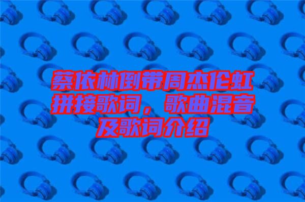 蔡依林倒帶周杰倫虹拼接歌詞，歌曲混音及歌詞介紹