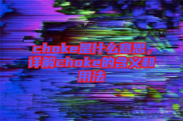 choke是什么意思，詳解choke的含義和用法