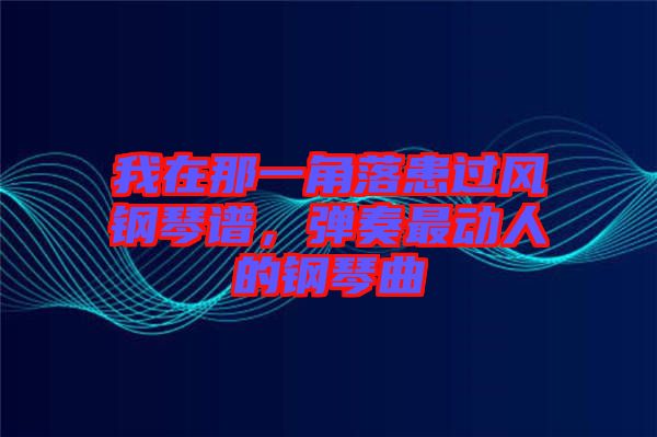 我在那一角落患過風(fēng)鋼琴譜，彈奏最動人的鋼琴曲