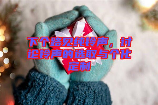 下個(gè)路見純鈴聲，討論鈴聲的選取與個(gè)化定制