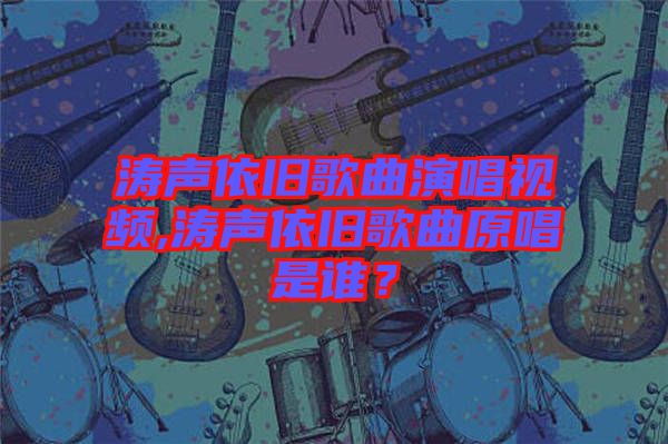 濤聲依舊歌曲演唱視頻,濤聲依舊歌曲原唱是誰？