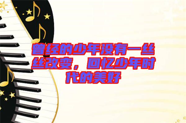 曾經(jīng)的少年沒(méi)有一絲絲改變，回憶少年時(shí)代的美好