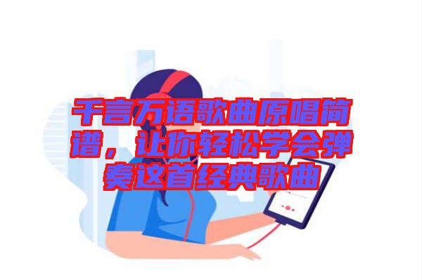 千言萬語歌曲原唱簡譜，讓你輕松學(xué)會(huì)彈奏這首經(jīng)典歌曲
