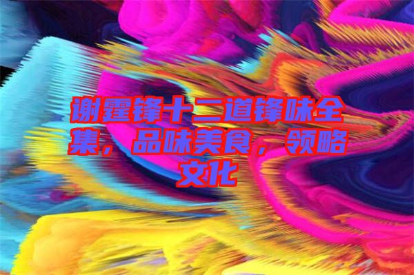 謝霆鋒十二道鋒味全集，品味美食，領(lǐng)略文化