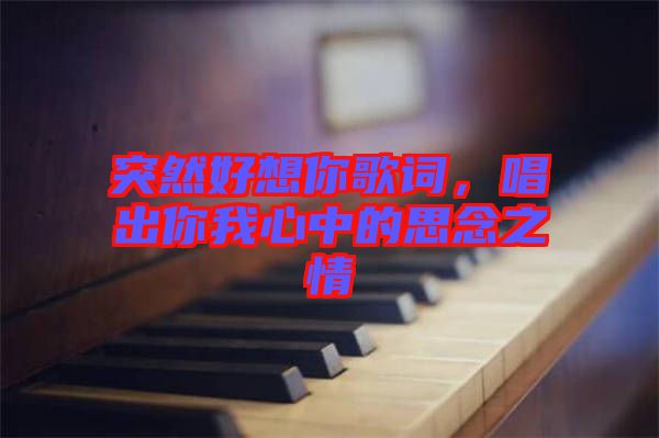 突然好想你歌詞，唱出你我心中的思念之情