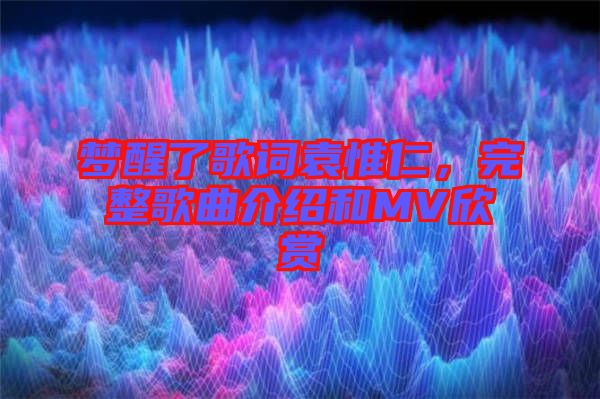 夢(mèng)醒了歌詞袁惟仁，完整歌曲介紹和MV欣賞
