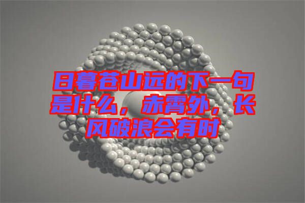 日暮蒼山遠(yuǎn)的下一句是什么，赤霄外，長風(fēng)破浪會(huì)有時(shí)