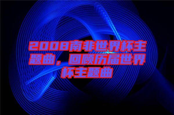 2008南非世界杯主題曲，回顧歷屆世界杯主題曲