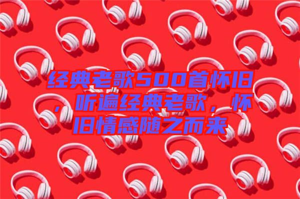 經(jīng)典老歌500首懷舊，聽遍經(jīng)典老歌，懷舊情感隨之而來