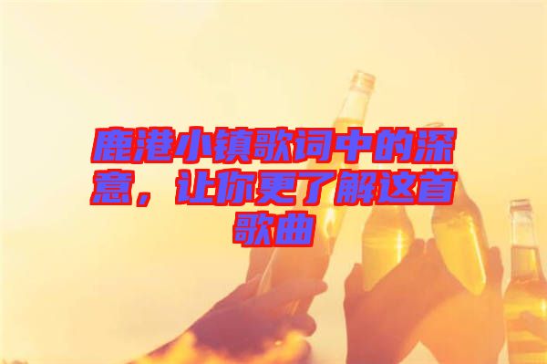 鹿港小鎮(zhèn)歌詞中的深意，讓你更了解這首歌曲